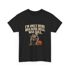 "I'm Only Here Because Hell Was Full" T-Shirt