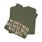 "I'm Only Here Because Hell Was Full" T-Shirt