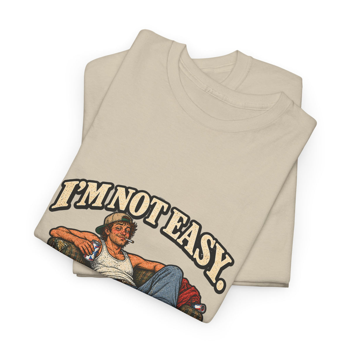 “I’m not easy. I’m just terrible at saying no to bad ideas.” T-Shirt