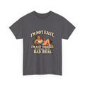Copy of “I’m not easy. I’m just terrible at saying no to bad ideas.” T-Shirt
