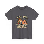 Copy of “I’m not easy. I’m just terrible at saying no to bad ideas.” T-Shirt