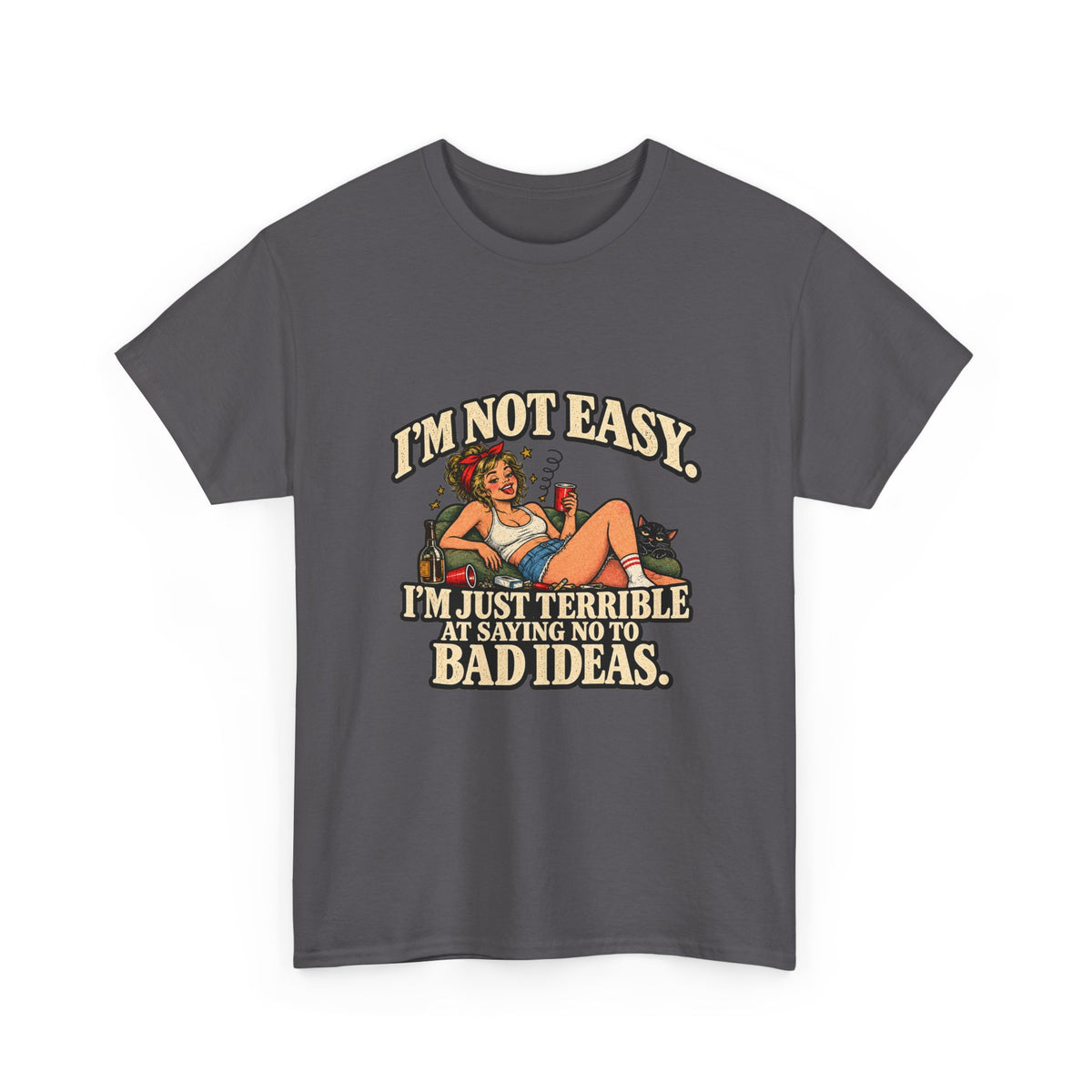 Copy of “I’m not easy. I’m just terrible at saying no to bad ideas.” T-Shirt
