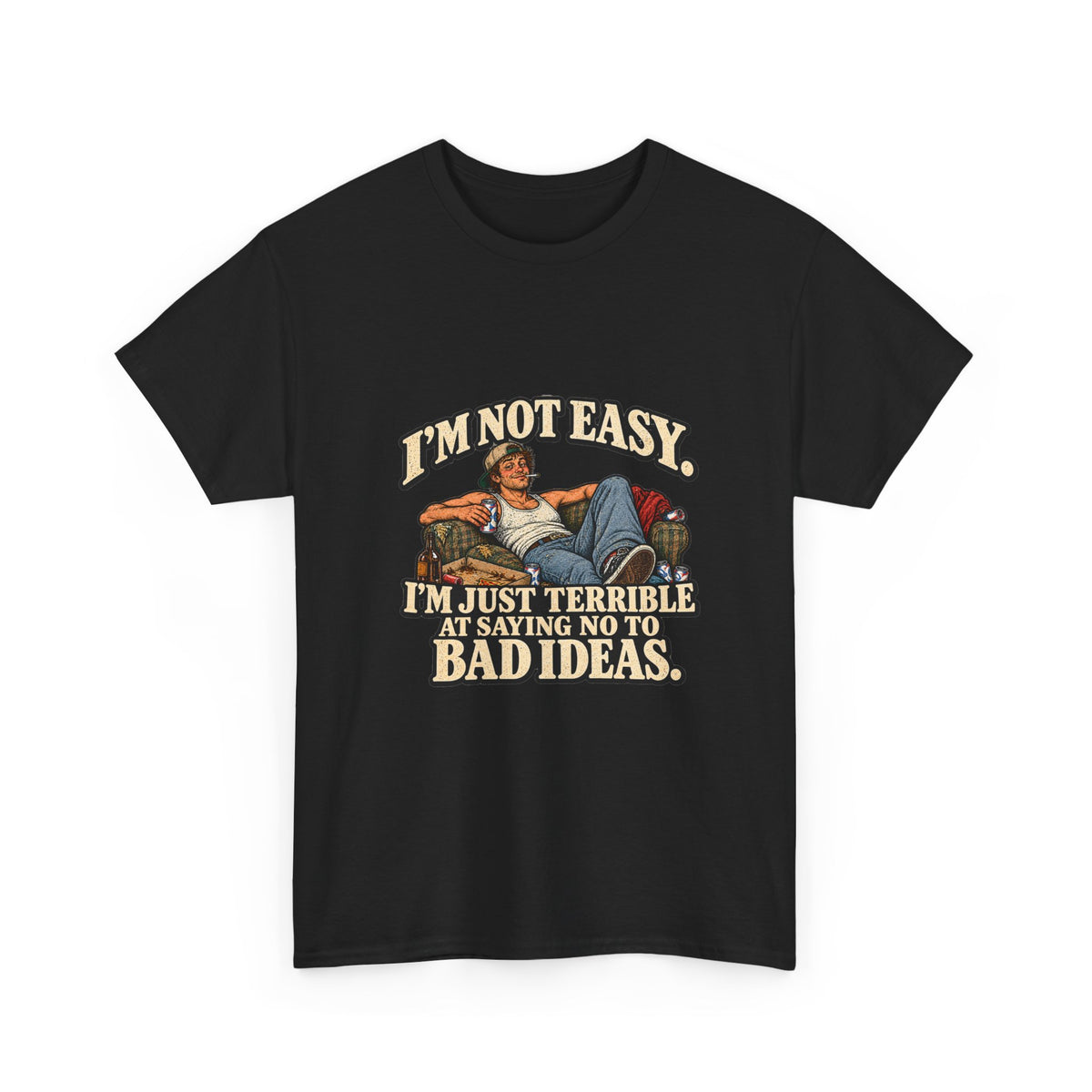 “I’m not easy. I’m just terrible at saying no to bad ideas.” T-Shirt