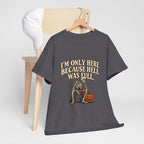 "I'm Only Here Because Hell Was Full" T-Shirt