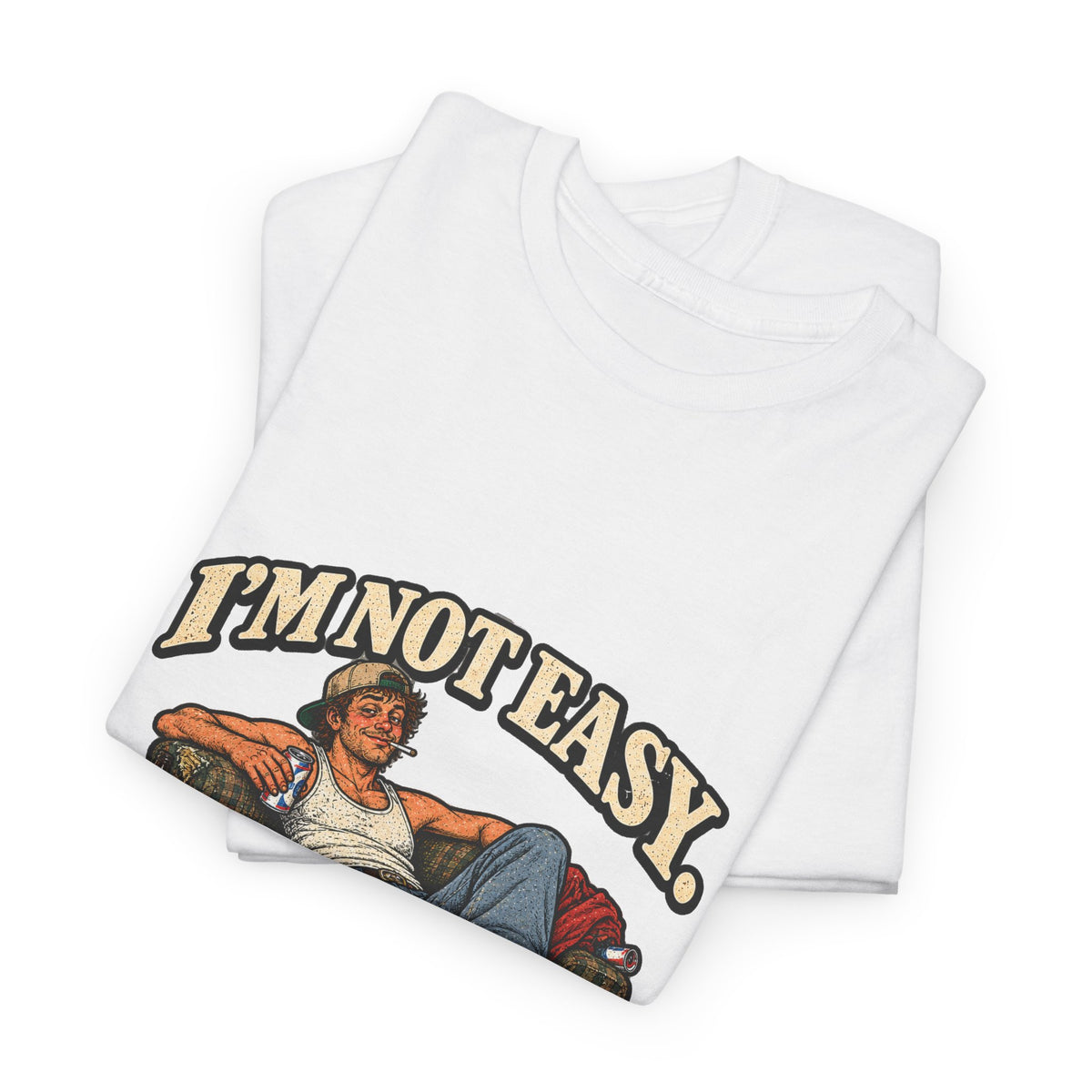 “I’m not easy. I’m just terrible at saying no to bad ideas.” T-Shirt