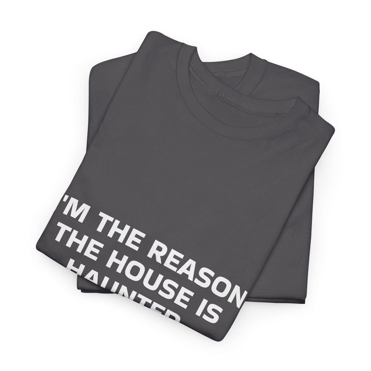"I'm the Reason the House Is Haunted" T-Shirt