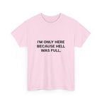 "I'm Only Here Because Hell Was Full" T-Shirt