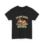 Copy of “I’m not easy. I’m just terrible at saying no to bad ideas.” T-Shirt