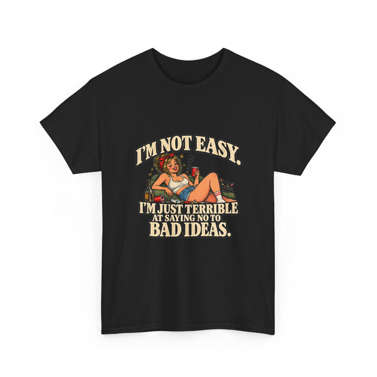Copy of “I’m not easy. I’m just terrible at saying no to bad ideas.” T-Shirt