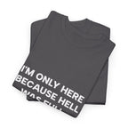 "I'm Only Here Because Hell Was Full" T-Shirt