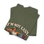 “I’m not easy. I’m just terrible at saying no to bad ideas.” T-Shirt