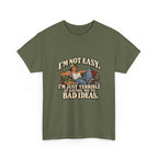 “I’m not easy. I’m just terrible at saying no to bad ideas.” T-Shirt