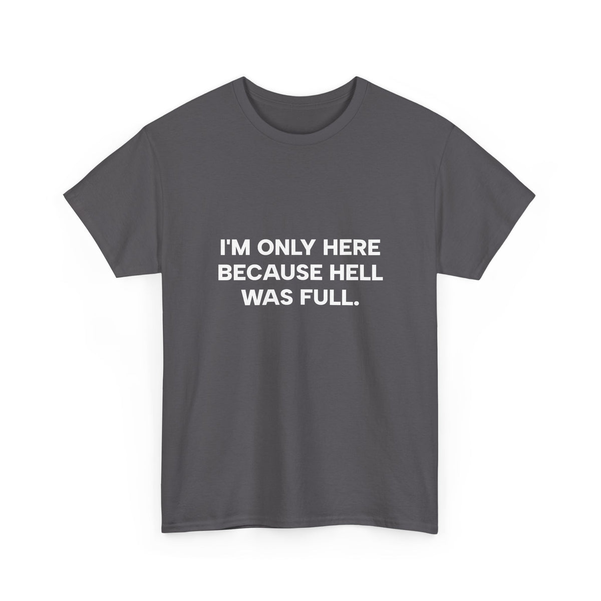 "I'm Only Here Because Hell Was Full" T-Shirt