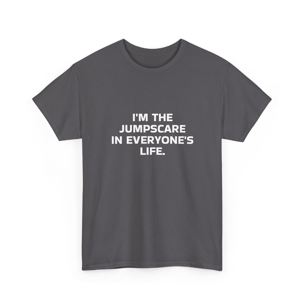 "I'm the Jumpscare in Everyone's Life" T-Shirt