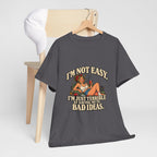 Copy of “I’m not easy. I’m just terrible at saying no to bad ideas.” T-Shirt
