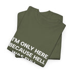"I'm Only Here Because Hell Was Full" T-Shirt