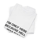 "I'm Only Here Because Hell Was Full" T-Shirt