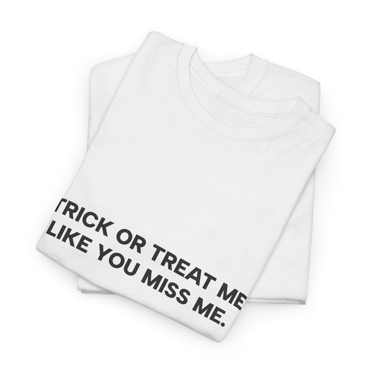 "Trick or Treat Me Like You Miss Me" T-Shirt