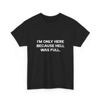 "I'm Only Here Because Hell Was Full" T-Shirt