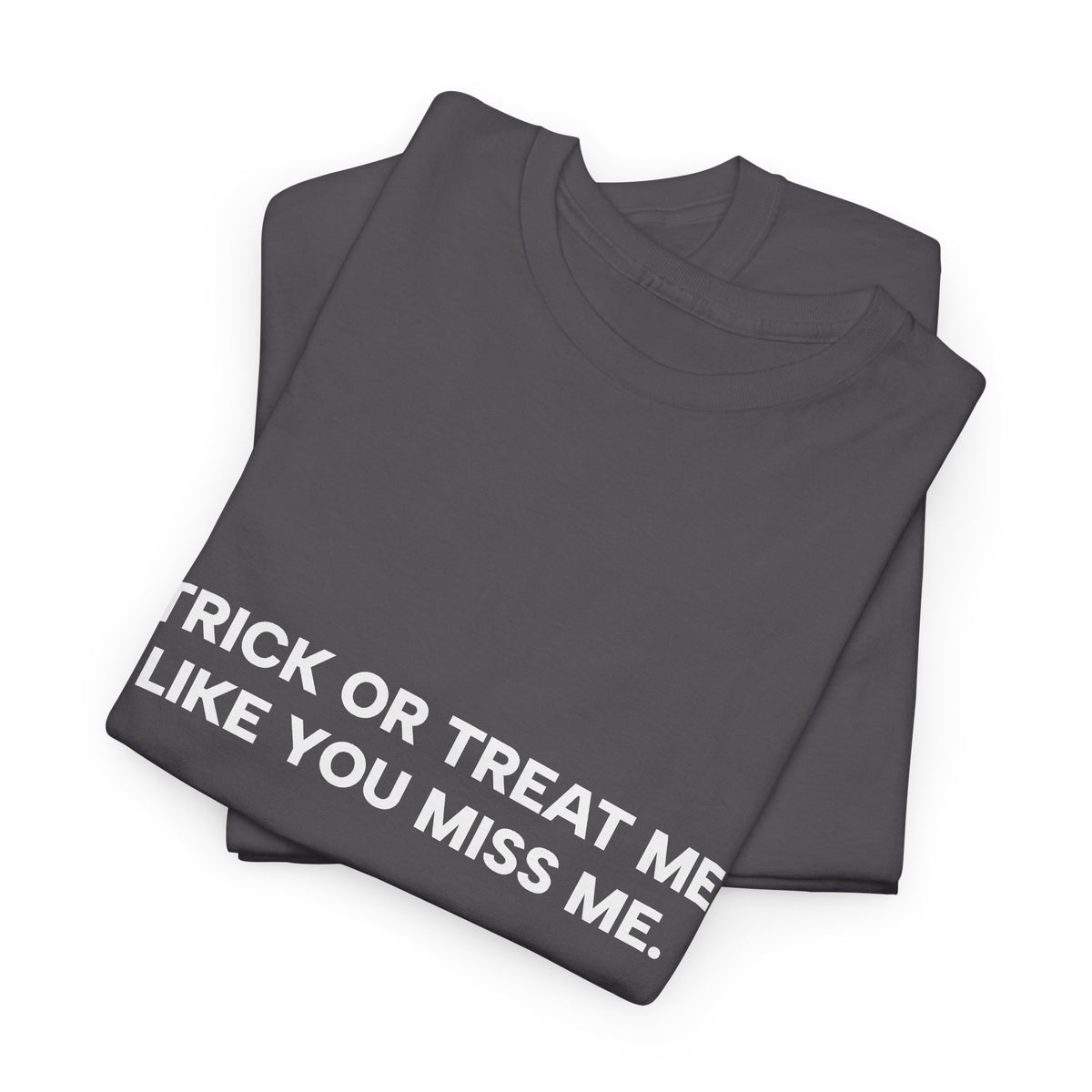 "Trick or Treat Me Like You Miss Me" T-Shirt