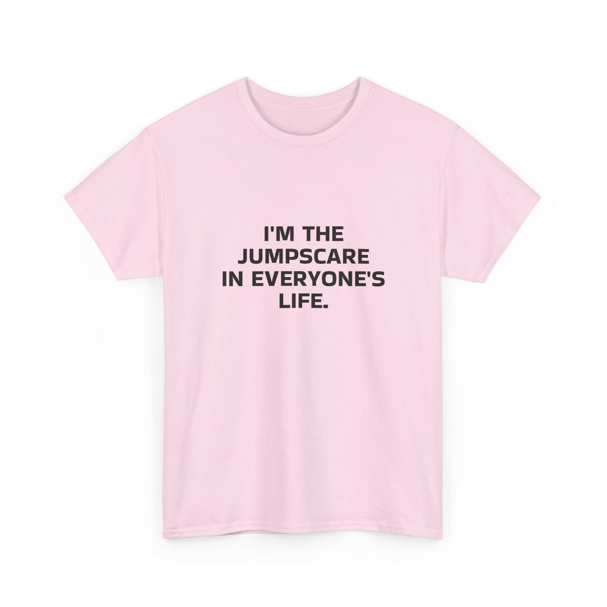 "I'm the Jumpscare in Everyone's Life" T-Shirt