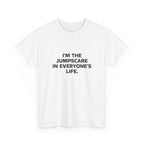 "I'm the Jumpscare in Everyone's Life" T-Shirt