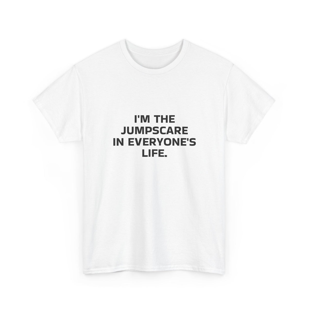 "I'm the Jumpscare in Everyone's Life" T-Shirt