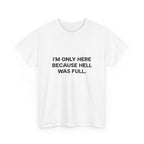 "I'm Only Here Because Hell Was Full" T-Shirt