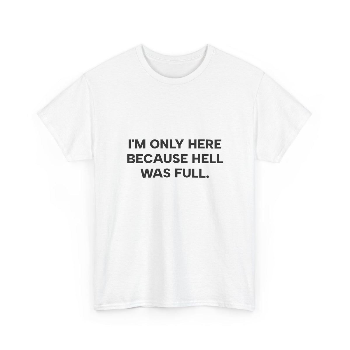 "I'm Only Here Because Hell Was Full" T-Shirt