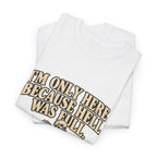 "I'm Only Here Because Hell Was Full" T-Shirt