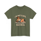 Copy of “I’m not easy. I’m just terrible at saying no to bad ideas.” T-Shirt