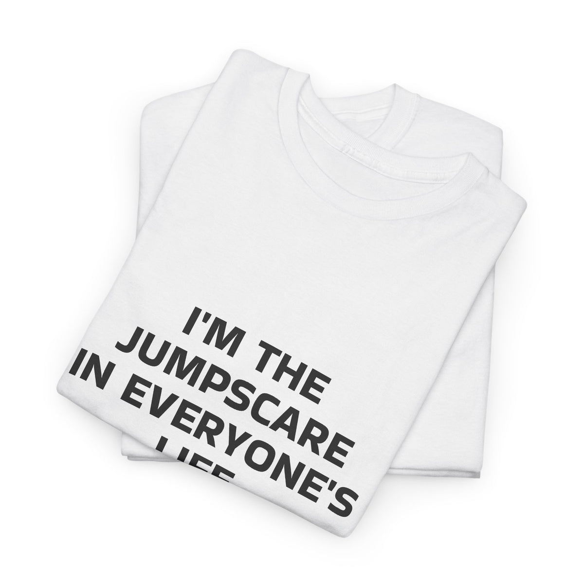 "I'm the Jumpscare in Everyone's Life" T-Shirt