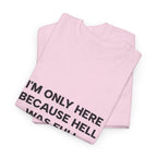"I'm Only Here Because Hell Was Full" T-Shirt