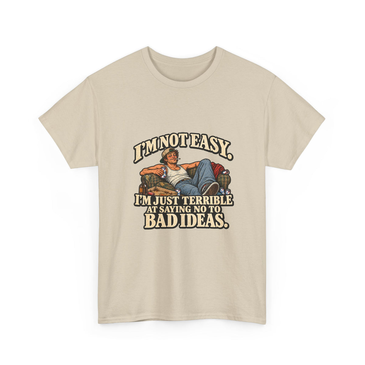 “I’m not easy. I’m just terrible at saying no to bad ideas.” T-Shirt