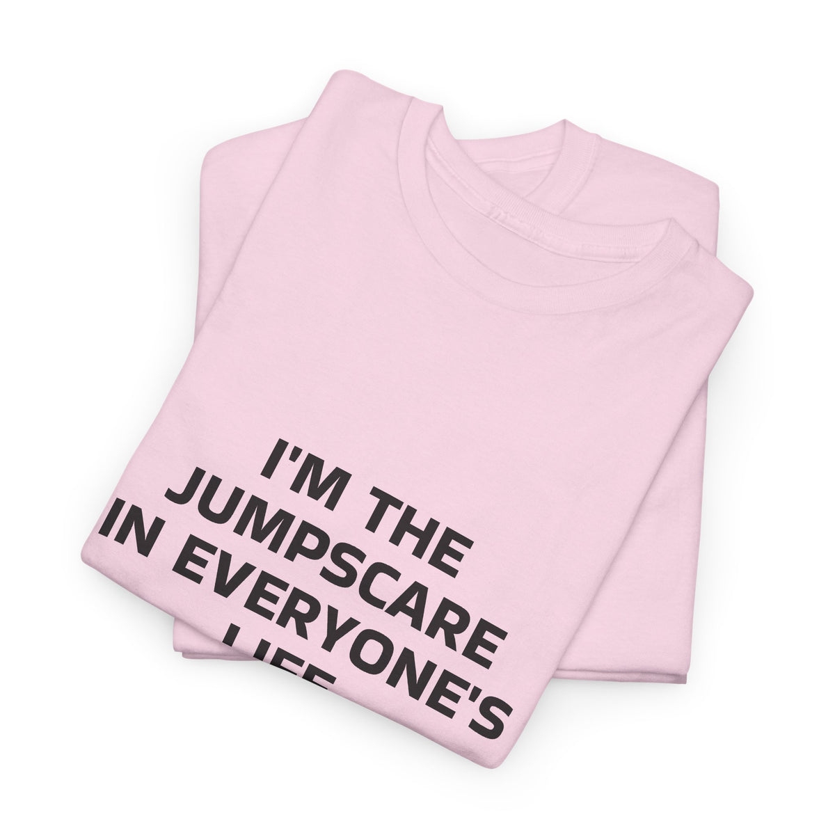 "I'm the Jumpscare in Everyone's Life" T-Shirt