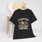 “I’m not easy. I’m just terrible at saying no to bad ideas.” T-Shirt