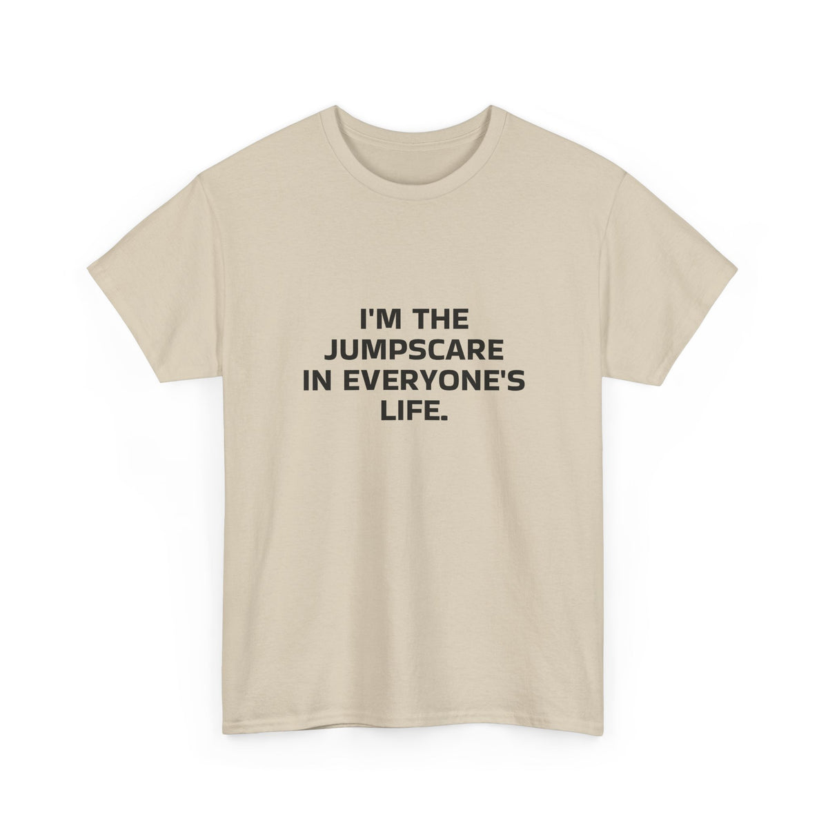 "I'm the Jumpscare in Everyone's Life" T-Shirt