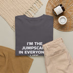 "I'm the Jumpscare in Everyone's Life" T-Shirt