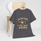 “I’m not easy. I’m just terrible at saying no to bad ideas.” T-Shirt