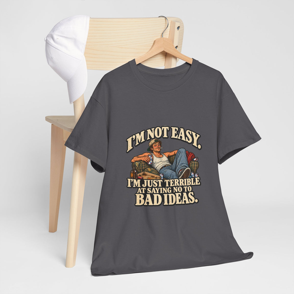 “I’m not easy. I’m just terrible at saying no to bad ideas.” T-Shirt