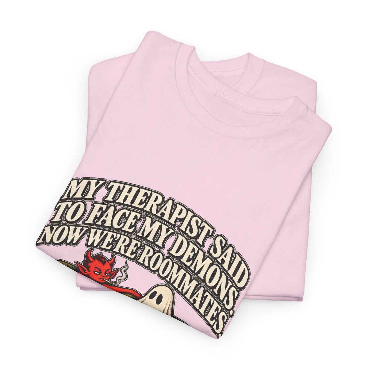 “My Therapist Said To Face My Demons, Now We’re Roommates” T-Shirt