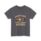 “I’m not easy. I’m just terrible at saying no to bad ideas.” T-Shirt