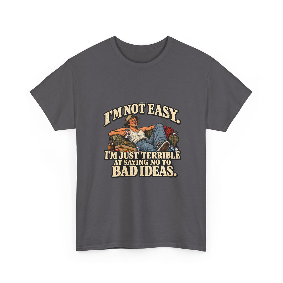 “I’m not easy. I’m just terrible at saying no to bad ideas.” T-Shirt
