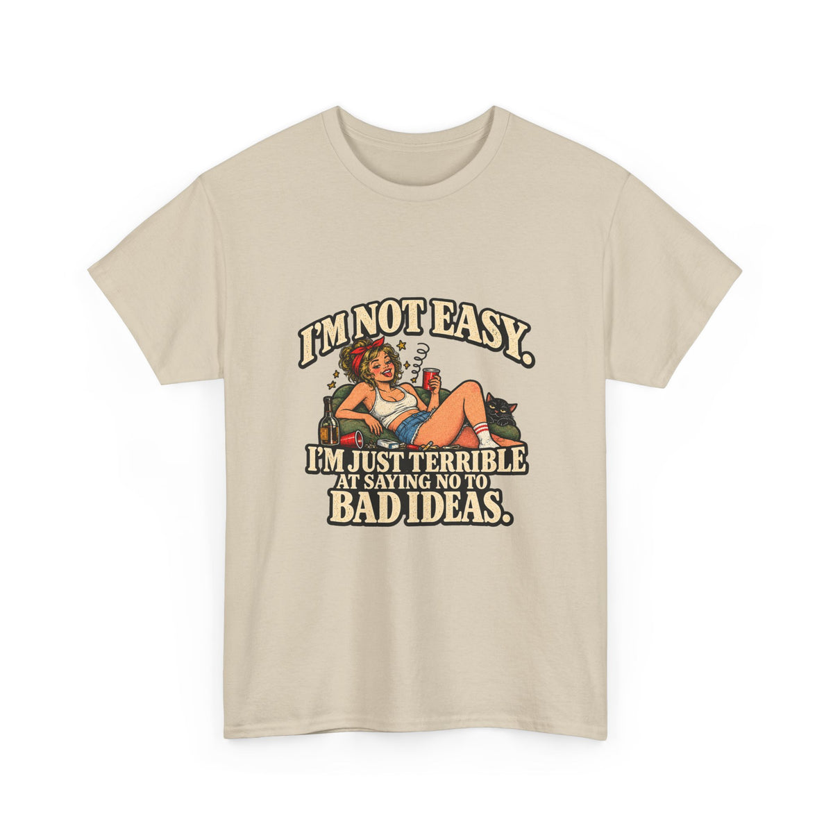 Copy of “I’m not easy. I’m just terrible at saying no to bad ideas.” T-Shirt
