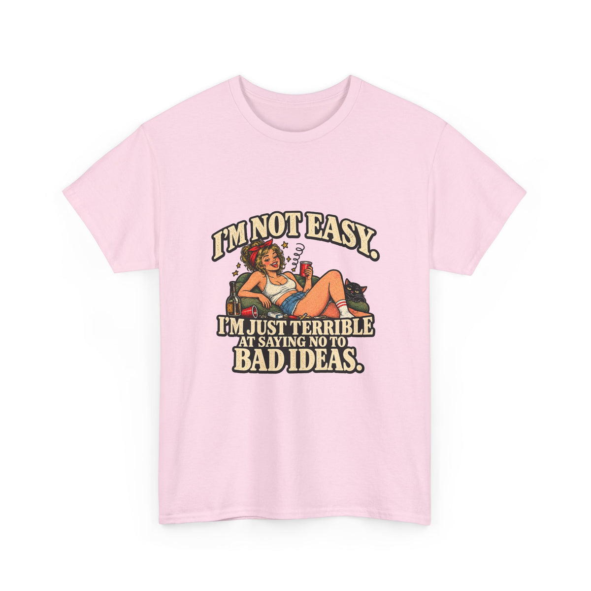 Copy of “I’m not easy. I’m just terrible at saying no to bad ideas.” T-Shirt